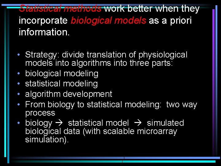 Statistical methods work better when they incorporate biological models as a priori information. •