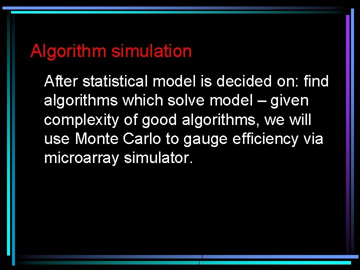 Algorithm simulation After statistical model is decided on: find algorithms which solve model –