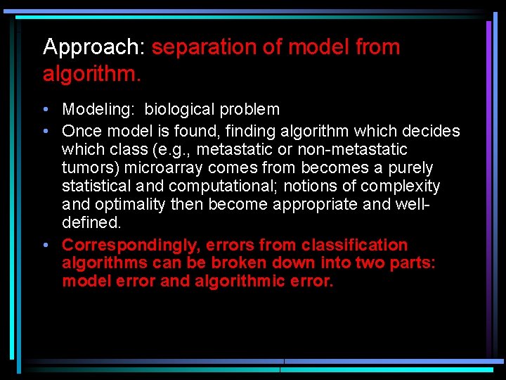 Approach: separation of model from algorithm. • Modeling: biological problem • Once model is