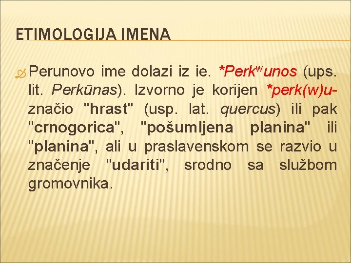 ETIMOLOGIJA IMENA Perunovo ime dolazi iz ie. *Perkwunos (ups. lit. Perkūnas). Izvorno je korijen