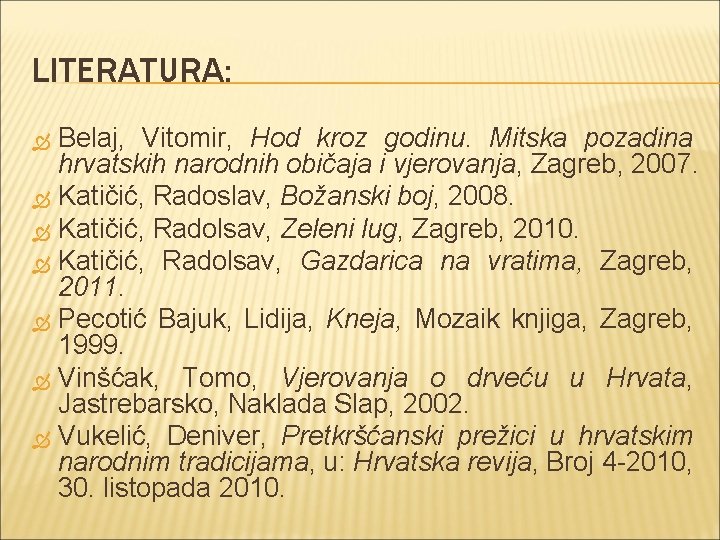 LITERATURA: Belaj, Vitomir, Hod kroz godinu. Mitska pozadina hrvatskih narodnih običaja i vjerovanja, Zagreb,