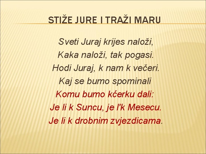 STIŽE JURE I TRAŽI MARU Sveti Juraj krijes naloži, Kaka naloži, tak pogasi. Hodi