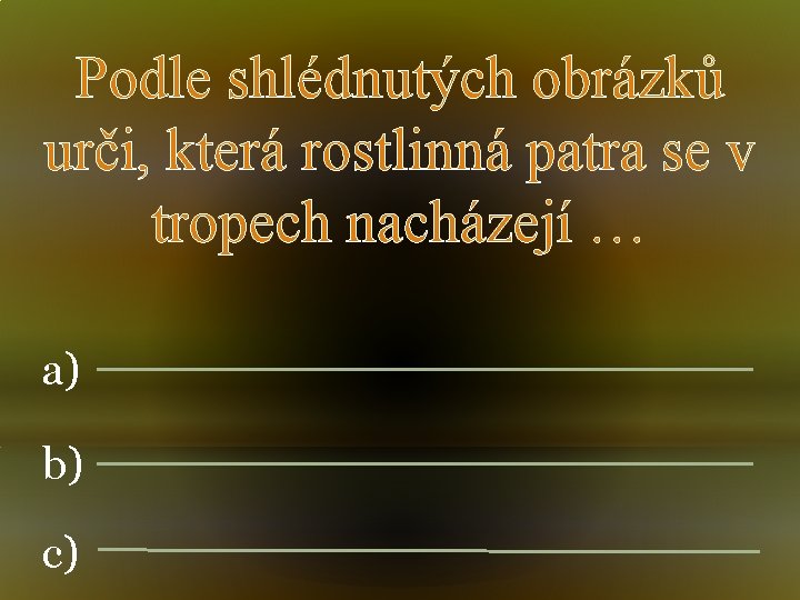 Podle shlédnutých obrázků urči, která rostlinná patra se v tropech nacházejí … a) b)