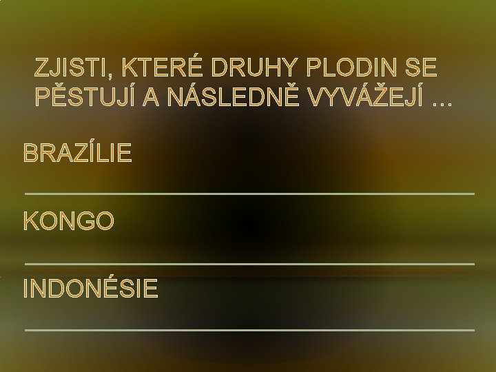 ZJISTI, KTERÉ DRUHY PLODIN SE PĚSTUJÍ A NÁSLEDNĚ VYVÁŽEJÍ … BRAZÍLIE KONGO INDONÉSIE 