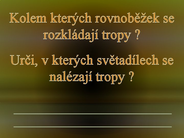 Kolem kterých rovnoběžek se rozkládají tropy ? Urči, v kterých světadílech se nalézají tropy