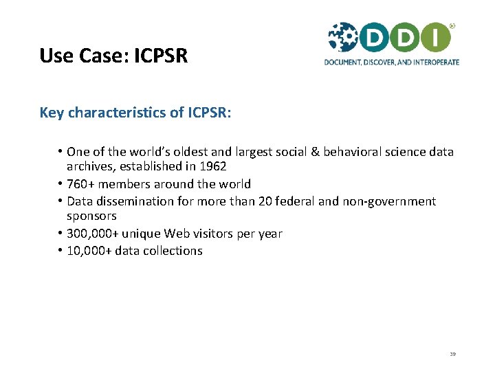 Use Case: ICPSR Key characteristics of ICPSR: • One of the world’s oldest and