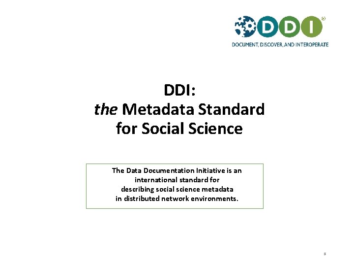 DDI: the Metadata Standard for Social Science The Data Documentation Initiative is an international