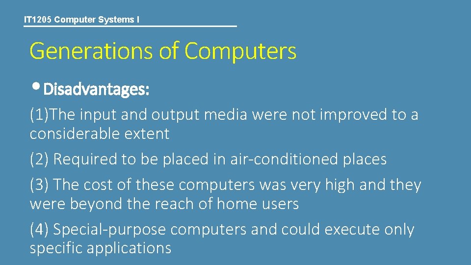 IT 1205 Computer Systems I Generations of Computers • Disadvantages: (1)The input and output