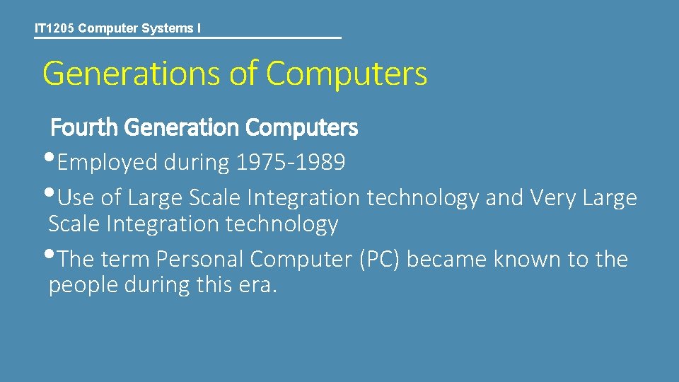 IT 1205 Computer Systems I Generations of Computers Fourth Generation Computers • Employed during