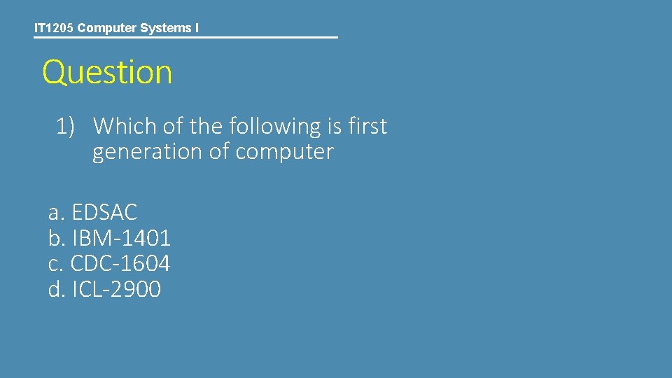 IT 1205 Computer Systems I Question 1) Which of the following is first generation