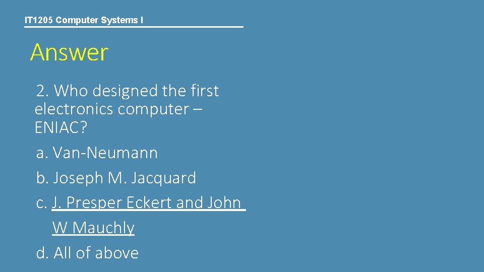 IT 1205 Computer Systems I Answer 2. Who designed the first electronics computer –