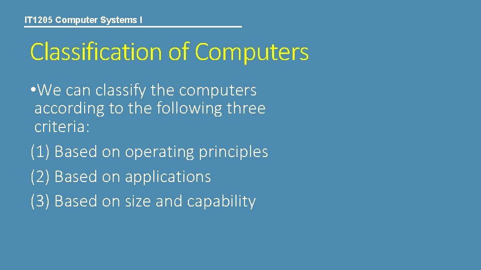 IT 1205 Computer Systems I Classification of Computers • We can classify the computers