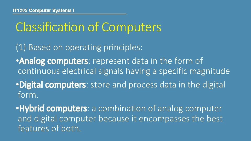 IT 1205 Computer Systems I Classification of Computers (1) Based on operating principles: •