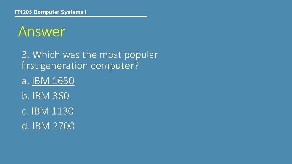 IT 1205 Computer Systems I Answer 3. Which was the most popular first generation