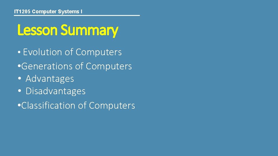IT 1205 Computer Systems I Lesson Summary • Evolution of Computers • Generations of