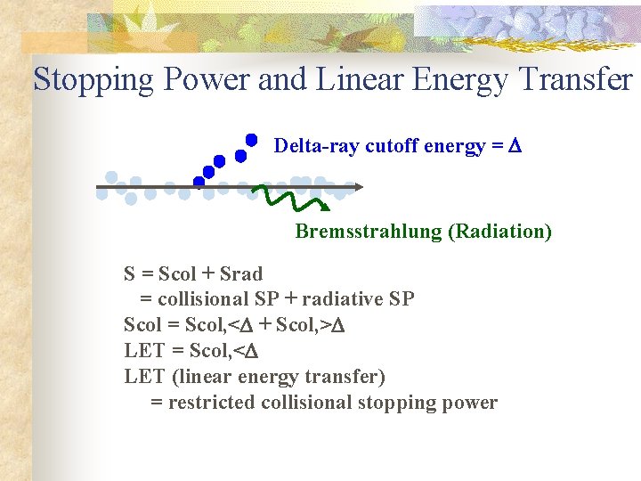 Stopping Power and Linear Energy Transfer Delta-ray cutoff energy = D Bremsstrahlung (Radiation) S Stopping Power and Linear Energy Transfer Delta-ray cutoff energy = D Bremsstrahlung (Radiation) S