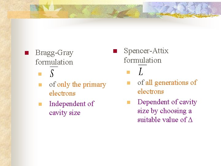 n Bragg-Gray formulation n Spencer-Attix formulation n n of only the primary electrons Independent n Bragg-Gray formulation n Spencer-Attix formulation n n of only the primary electrons Independent