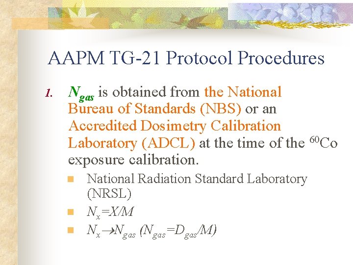 AAPM TG-21 Protocol Procedures 1. Ngas is obtained from the National Bureau of Standards AAPM TG-21 Protocol Procedures 1. Ngas is obtained from the National Bureau of Standards
