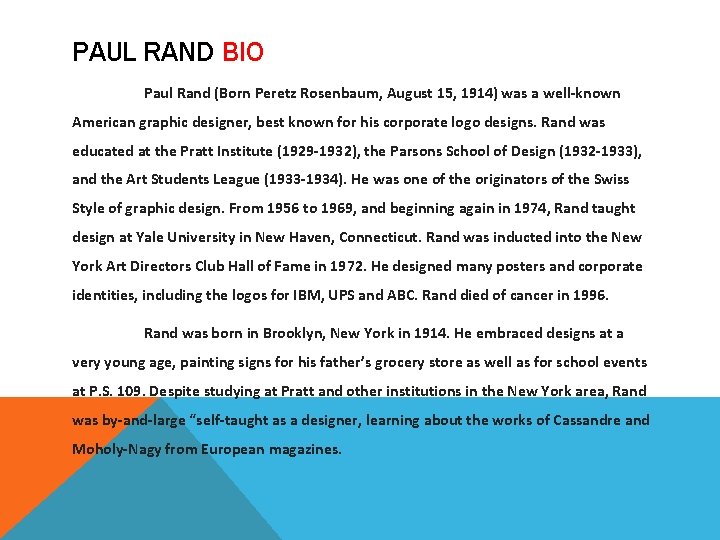 PAUL RAND BIO Paul Rand (Born Peretz Rosenbaum, August 15, 1914) was a well-known