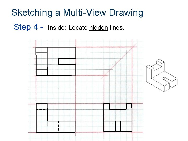 Sketching a Multi-View Drawing Step 4 - Inside: Locate hidden lines. 