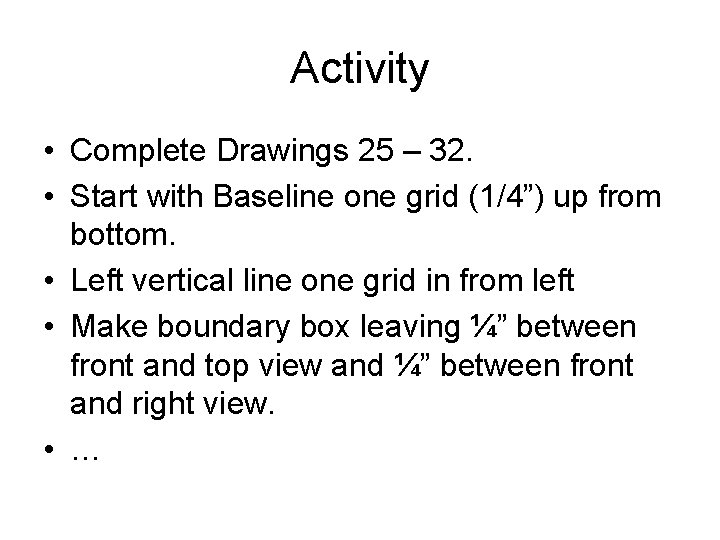 Activity • Complete Drawings 25 – 32. • Start with Baseline one grid (1/4”)