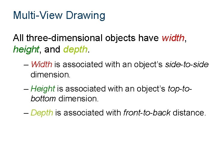Multi-View Drawing All three-dimensional objects have width, height, and depth. – Width is associated