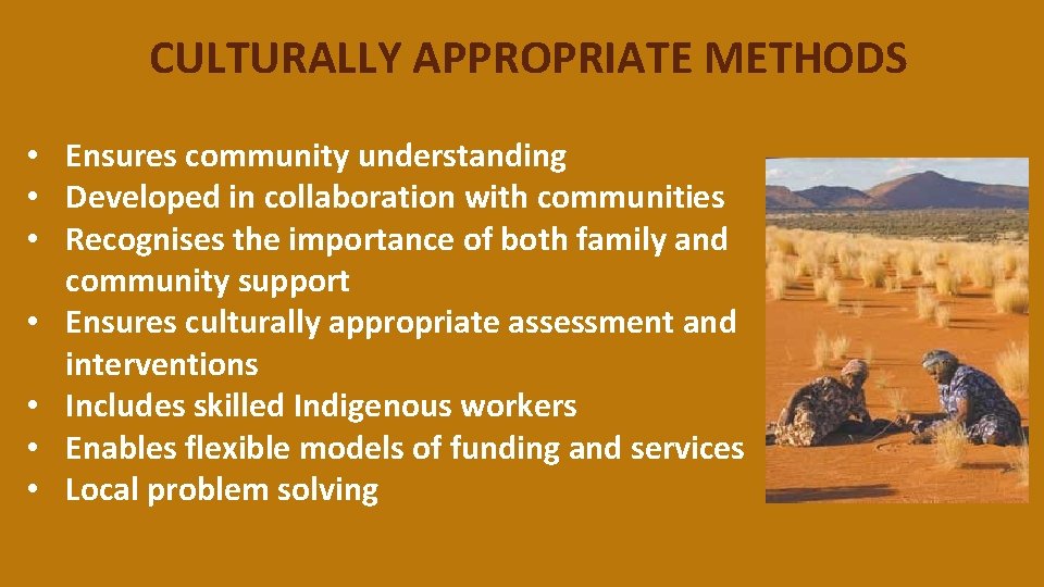 CULTURALLY APPROPRIATE METHODS • Ensures community understanding • Developed in collaboration with communities •