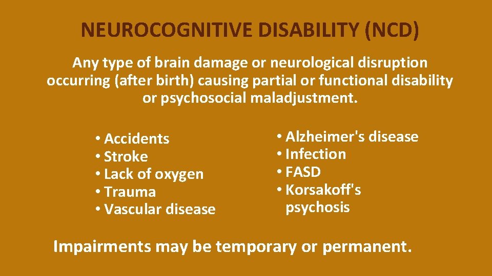 NEUROCOGNITIVE DISABILITY (NCD) Any type of brain damage or neurological disruption occurring (after birth)