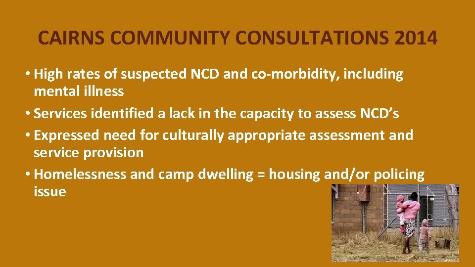 CAIRNS COMMUNITY CONSULTATIONS 2014 • High rates of suspected NCD and co-morbidity, including mental