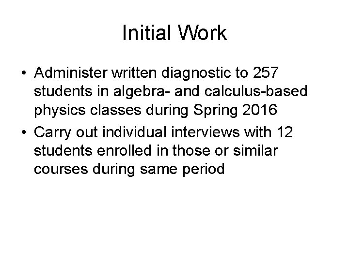 Initial Work • Administer written diagnostic to 257 students in algebra- and calculus-based physics
