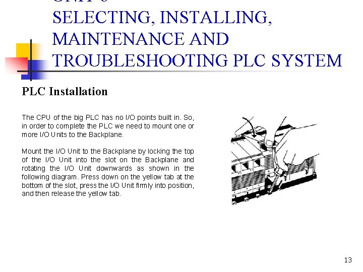 UNIT 6 SELECTING, INSTALLING, MAINTENANCE AND TROUBLESHOOTING PLC SYSTEM PLC Installation The CPU of