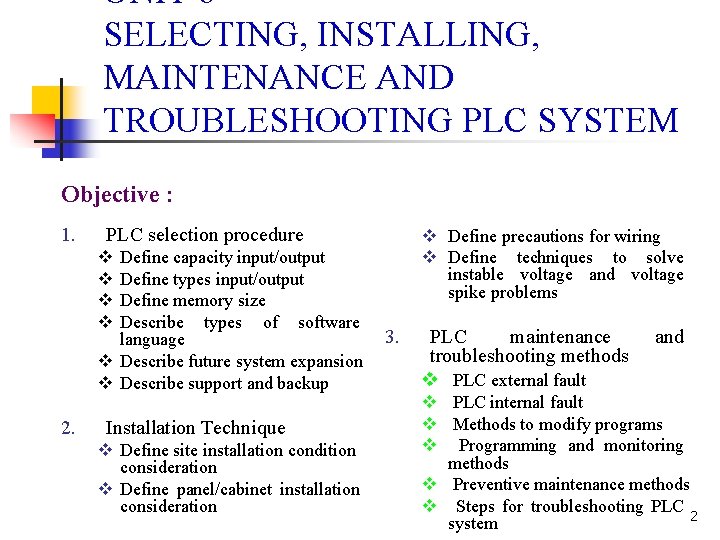 UNIT 6 SELECTING, INSTALLING, MAINTENANCE AND TROUBLESHOOTING PLC SYSTEM Objective : 1. PLC selection