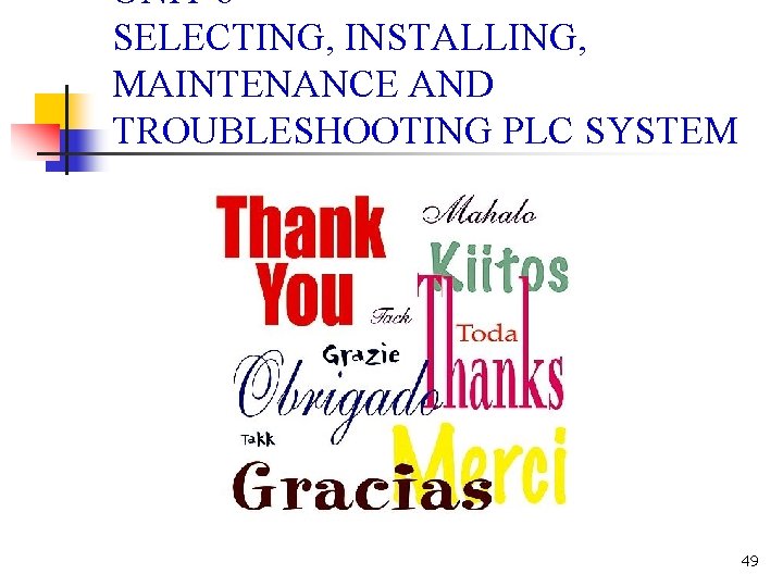 UNIT 6 SELECTING, INSTALLING, MAINTENANCE AND TROUBLESHOOTING PLC SYSTEM 49 