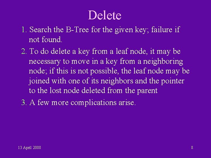 Delete 1. Search the B-Tree for the given key; failure if not found. 2.