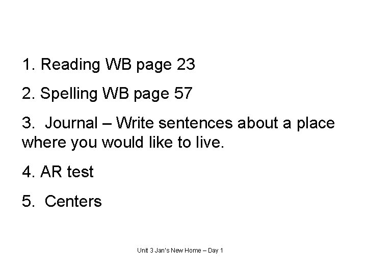 1. Reading WB page 23 2. Spelling WB page 57 3. Journal – Write