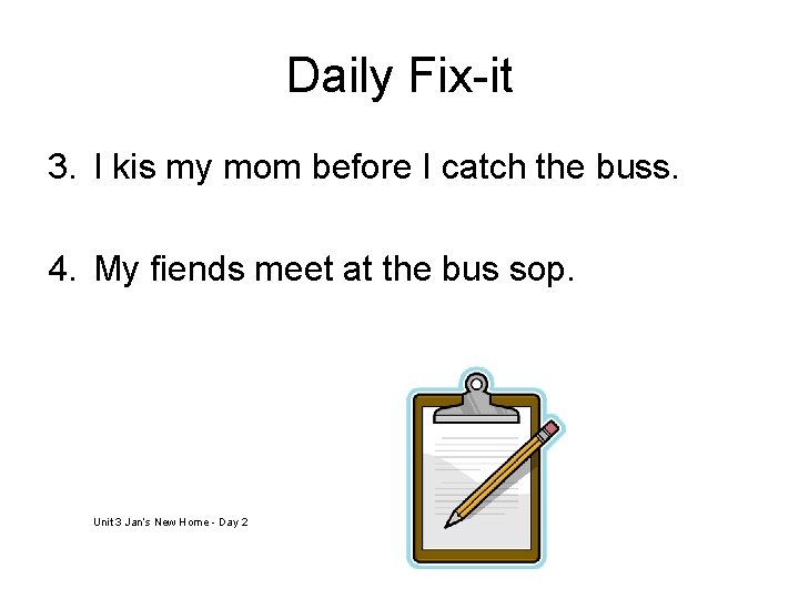 Daily Fix-it 3. I kis my mom before I catch the buss. 4. My