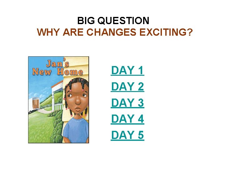 BIG QUESTION WHY ARE CHANGES EXCITING? DAY 1 DAY 2 DAY 3 DAY 4