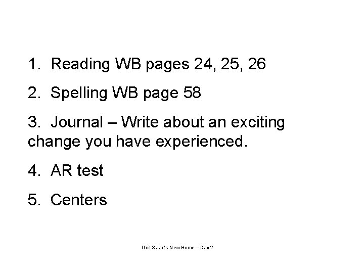 1. Reading WB pages 24, 25, 26 2. Spelling WB page 58 3. Journal