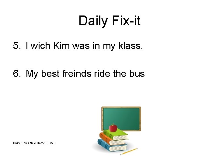 Daily Fix-it 5. I wich Kim was in my klass. 6. My best freinds