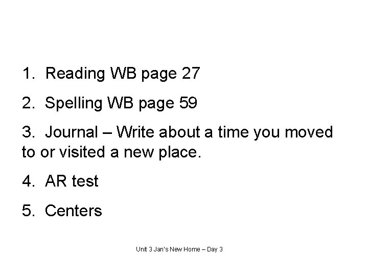 1. Reading WB page 27 2. Spelling WB page 59 3. Journal – Write