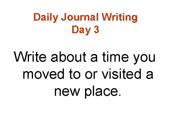 Daily Journal Writing Day 3 Write about a time you moved to or visited