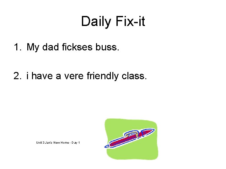 Daily Fix-it 1. My dad fickses buss. 2. i have a vere friendly class.