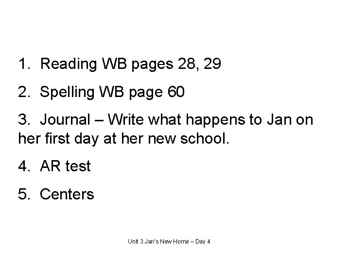 1. Reading WB pages 28, 29 2. Spelling WB page 60 3. Journal –