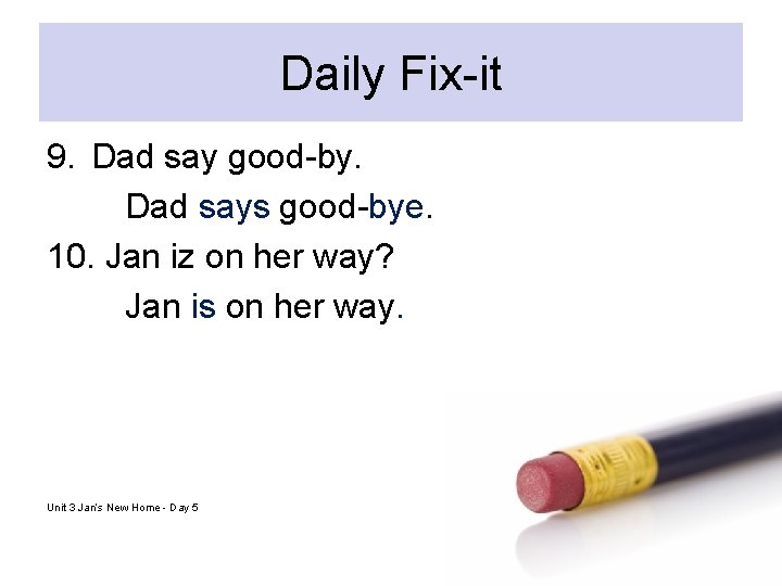 Daily Fix-it 9. Dad say good-by. Dad says good-bye. 10. Jan iz on her