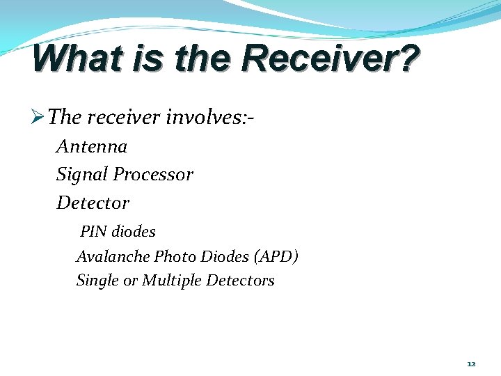 What is the Receiver? ØThe receiver involves: Antenna Signal Processor Detector PIN diodes Avalanche What is the Receiver? ØThe receiver involves: Antenna Signal Processor Detector PIN diodes Avalanche