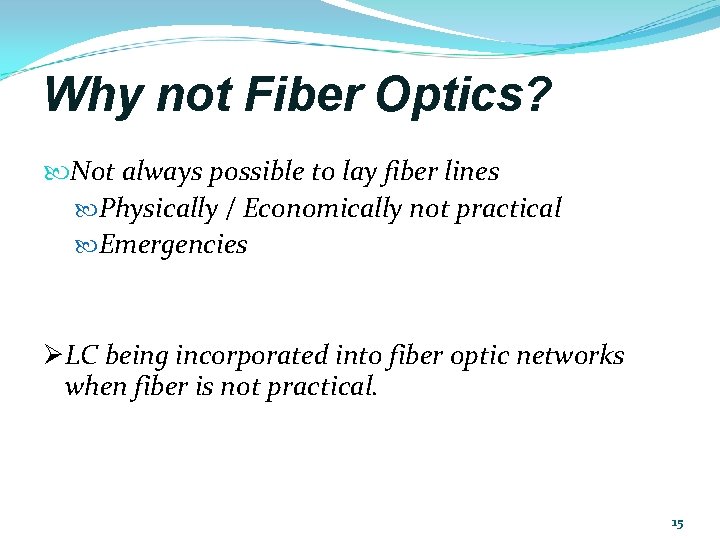 Why not Fiber Optics? Not always possible to lay fiber lines Physically / Economically Why not Fiber Optics? Not always possible to lay fiber lines Physically / Economically