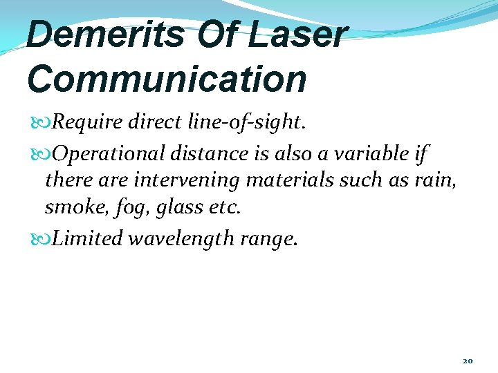 Demerits Of Laser Communication Require direct line-of-sight. Operational distance is also a variable if Demerits Of Laser Communication Require direct line-of-sight. Operational distance is also a variable if