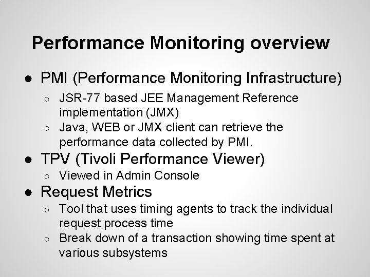 Performance Monitoring overview ● PMI (Performance Monitoring Infrastructure) JSR-77 based JEE Management Reference implementation