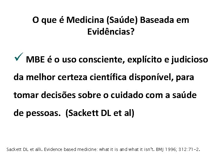 O que é Medicina (Saúde) Baseada em Evidências? ü MBE é o uso consciente,