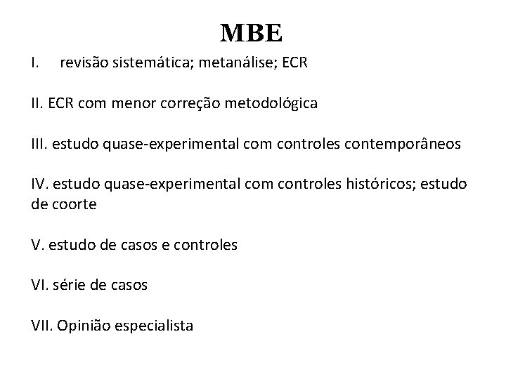 MBE I. revisão sistemática; metanálise; ECR II. ECR com menor correção metodológica III. estudo